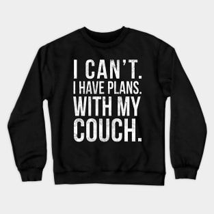 I Cant , I Have Plans , with my Couch. Crewneck Sweatshirt